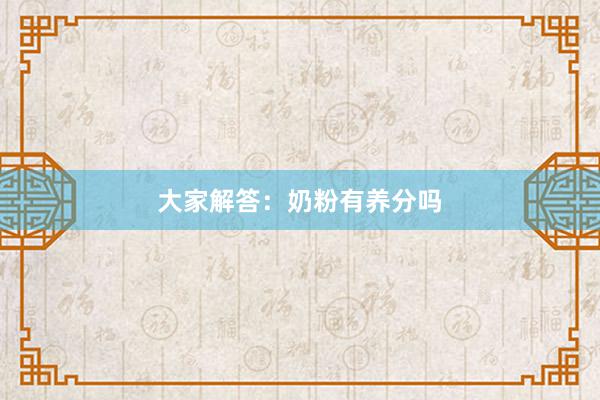大家解答：奶粉有养分吗