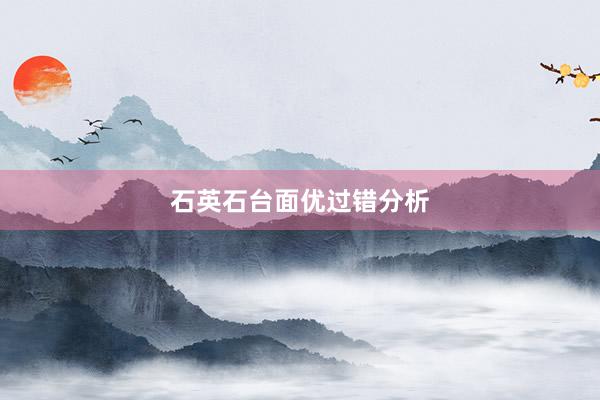 石英石台面优过错分析