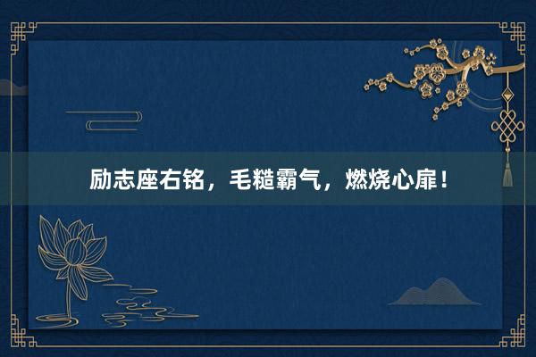 励志座右铭，毛糙霸气，燃烧心扉！